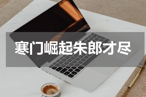 寒门崛起朱郎才尽