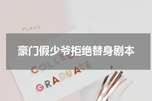 豪门假少爷拒绝替身剧本