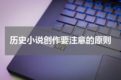 历史小说创作要注意的原则