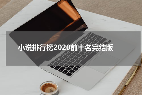 小说排行榜2020前十名完结版