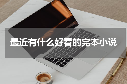 最近有什么好看的完本小说