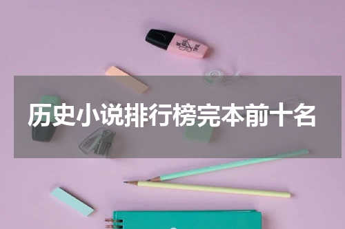 历史小说排行榜完本前十名