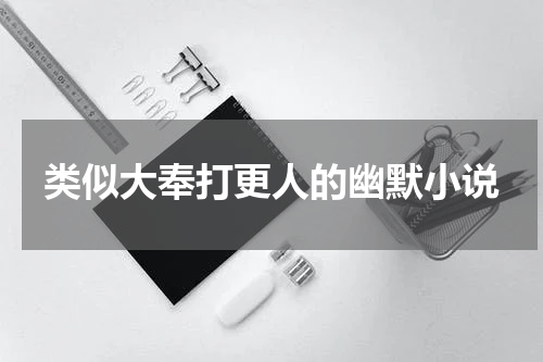 类似大奉打更人的幽默小说