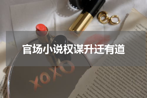官场小说权谋升迁有道