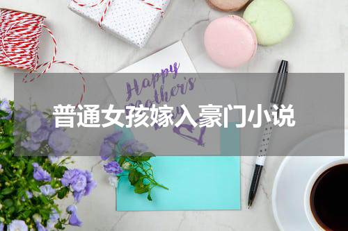 普通女孩嫁入豪门小说