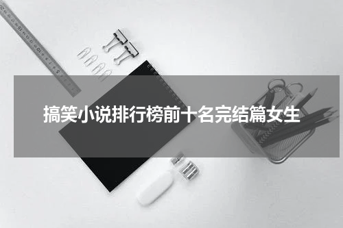 搞笑小说排行榜前十名完结篇女生