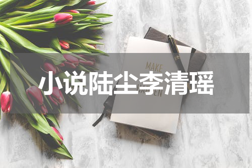 小说陆尘李清瑶