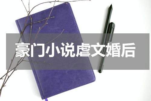 豪门小说虐文婚后