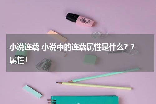 小说连载 小说中的连载属性是什么?_?属性！