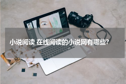 小说阅读 在线阅读的小说网有哪些？