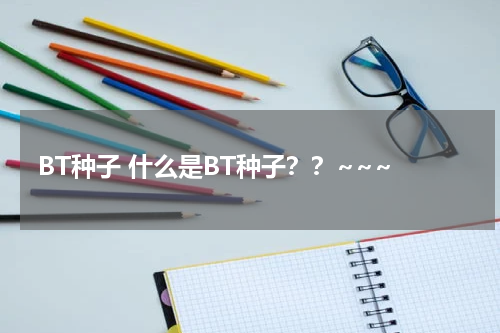BT种子 什么是BT种子？？~~~