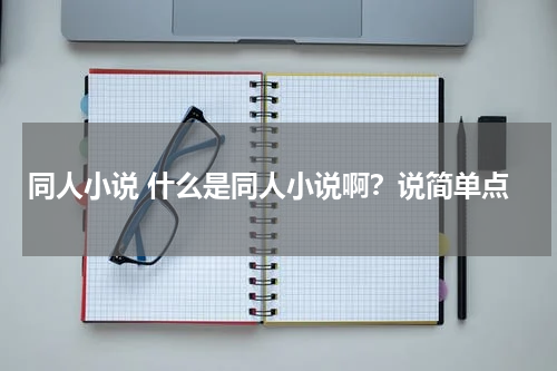 同人小说 什么是同人小说啊？说简单点
