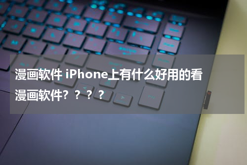 漫画软件 iPhone上有什么好用的看漫画软件？？？？