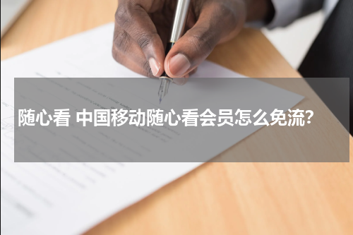 随心看 中国移动随心看会员怎么免流？