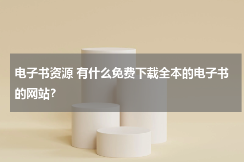 电子书资源 有什么免费下载全本的电子书的网站？