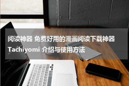 阅读神器 免费好用的漫画阅读下载神器 Tachiyomi 介绍与使用方法