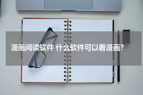 漫画阅读软件 什么软件可以看漫画？