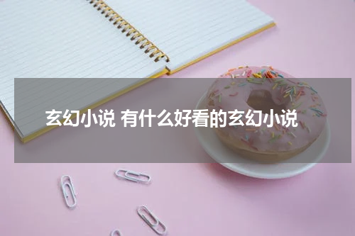 玄幻小说 有什么好看的玄幻小说