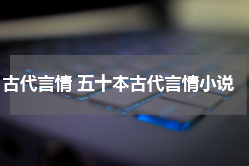 古代言情 五十本古代言情小说