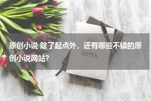原创小说 除了起点外，还有哪些不错的原创小说网站？
