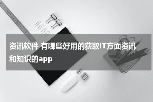 资讯软件 有哪些好用的获取IT方面资讯和知识的app