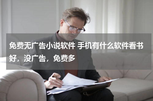 免费无广告小说软件 手机有什么软件看书好，没广告，免费多