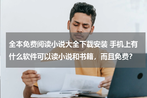 全本免费阅读小说大全下载安装 手机上有什么软件可以读小说和书籍，而且免费？