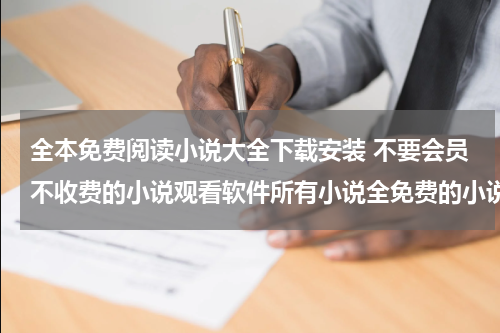 全本免费阅读小说大全下载安装 不要会员不收费的小说观看软件所有小说全免费的小说app