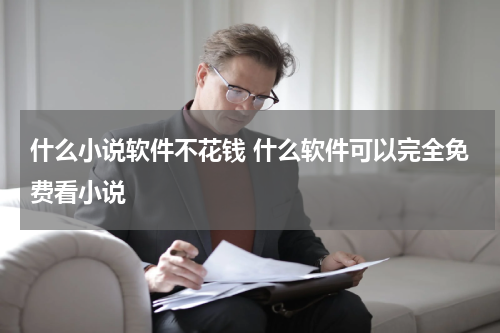 什么小说软件不花钱 什么软件可以完全免费看小说