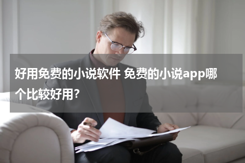 好用免费的小说软件 免费的小说app哪个比较好用？