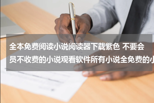 全本免费阅读小说阅读器下载紫色 不要会员不收费的小说观看软件所有小说全免费的小说app