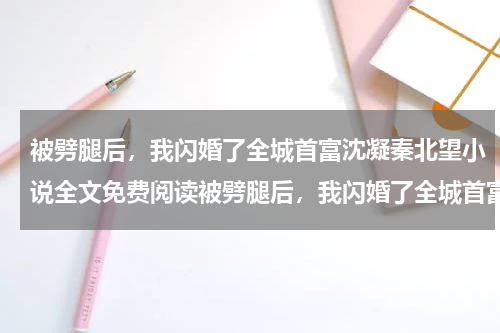 被劈腿后，我闪婚了全城首富沈凝秦北望小说全文免费阅读被劈腿后，我闪婚了全城首富沈凝秦北望全部章节目录