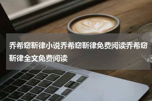 乔希窈靳律小说乔希窈靳律免费阅读乔希窈靳律全文免费阅读