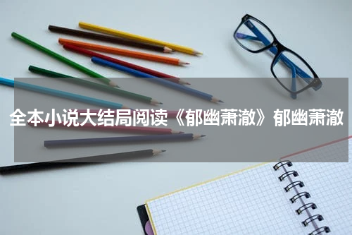 全本小说大结局阅读《郁幽萧澈》郁幽萧澈