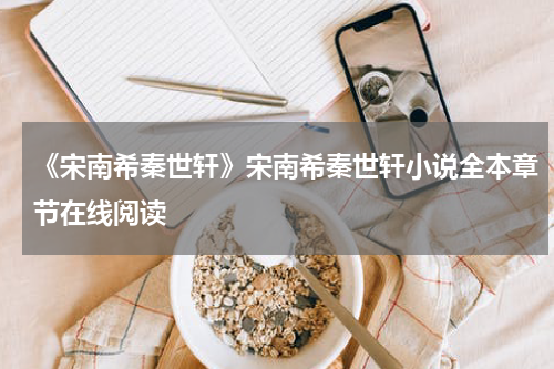 《宋南希秦世轩》宋南希秦世轩小说全本章节在线阅读
