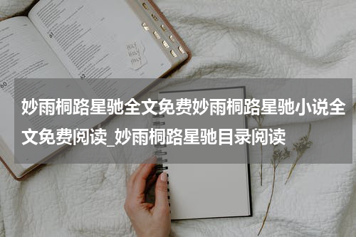 妙雨桐路星驰全文免费妙雨桐路星驰小说全文免费阅读_妙雨桐路星驰目录阅读