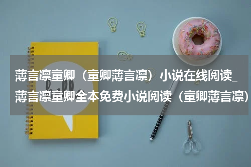 薄言凛童卿（童卿薄言凛）小说在线阅读_薄言凛童卿全本免费小说阅读（童卿薄言凛）