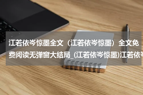 江若依岑惊墨全文（江若依岑惊墨）全文免费阅读无弹窗大结局_(江若依岑惊墨)江若依岑惊墨全文最新章节列表_笔趣阁（江若依岑惊墨全文）