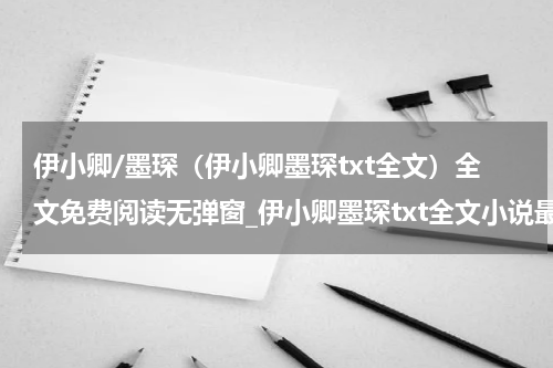 伊小卿/墨琛（伊小卿墨琛txt全文）全文免费阅读无弹窗_伊小卿墨琛txt全文小说最新小说_笔趣阁（伊小卿墨琛txt全文）