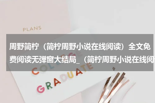 周野简柠（简柠周野小说在线阅读）全文免费阅读无弹窗大结局_（简柠周野小说在线阅读）周野简柠最新章节列表_笔趣阁（简柠周野小说在线阅读）