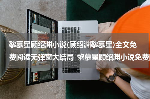 黎慕星顾绍渊小说(顾绍渊黎慕星)全文免费阅读无弹窗大结局_黎慕星顾绍渊小说免费阅读最新章节列表_笔趣阁（顾绍渊黎慕星）