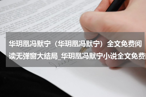华玥凰冯默宁（华玥凰冯默宁）全文免费阅读无弹窗大结局_华玥凰冯默宁小说全文免费阅读最新章节列表_笔趣阁（华玥凰冯默宁）
