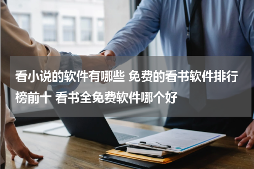 看小说的软件有哪些 免费的看书软件排行榜前十 看书全免费软件哪个好