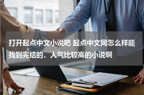 打开起点中文小说吧 起点中文网怎么样能找到完结的，人气比较高的小说啊