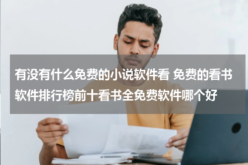 有没有什么免费的小说软件看 免费的看书软件排行榜前十看书全免费软件哪个好