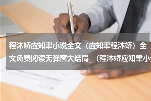程沐娇应知聿小说全文（应知聿程沐娇）全文免费阅读无弹窗大结局_（程沐娇应知聿小说全文全文免费阅读无弹窗）应知聿程沐娇最新章节列表_笔趣阁（程沐娇应知聿小说全文）