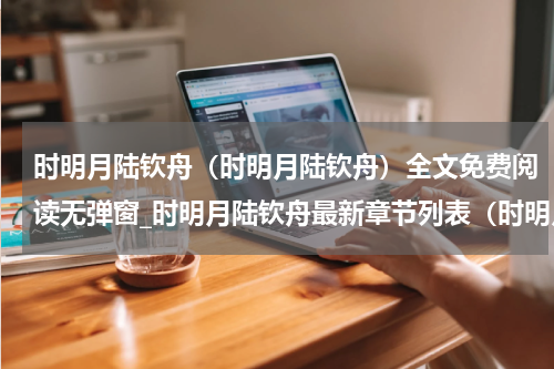 时明月陆钦舟（时明月陆钦舟）全文免费阅读无弹窗_时明月陆钦舟最新章节列表（时明月陆钦舟）