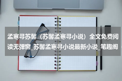 孟寒寻苏馨（苏馨孟寒寻小说）全文免费阅读无弹窗_苏馨孟寒寻小说最新小说_笔趣阁（苏馨孟寒寻小说）
