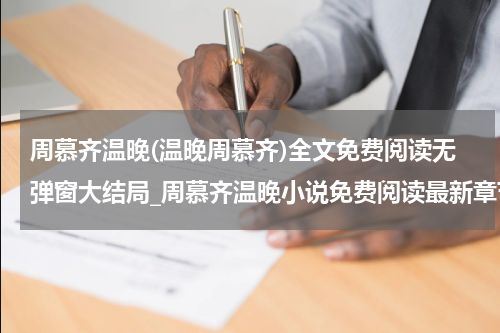 周慕齐温晚(温晚周慕齐)全文免费阅读无弹窗大结局_周慕齐温晚小说免费阅读最新章节列表_笔趣阁（温晚周慕齐）