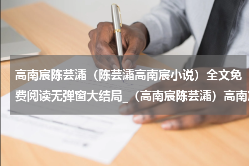 高南宸陈芸灀（陈芸灀高南宸小说）全文免费阅读无弹窗大结局_（高南宸陈芸灀）高南宸陈芸灀最新章节列表_笔趣阁（陈芸灀高南宸小说）